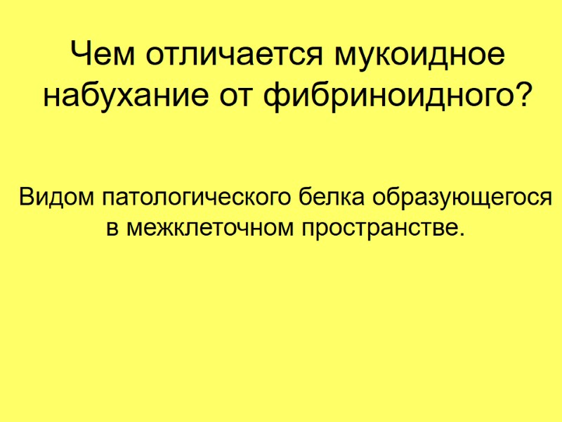 Чем отличается мукоидное набухание от фибриноидного? Видом патологического белка образующегося в межклеточном пространстве.